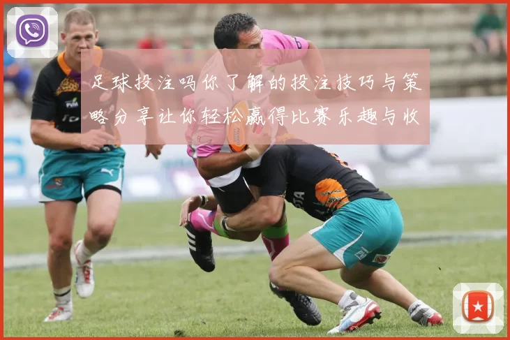 足球投注吗你了解的投注技巧与策略分享让你轻松赢得比赛乐趣与收益